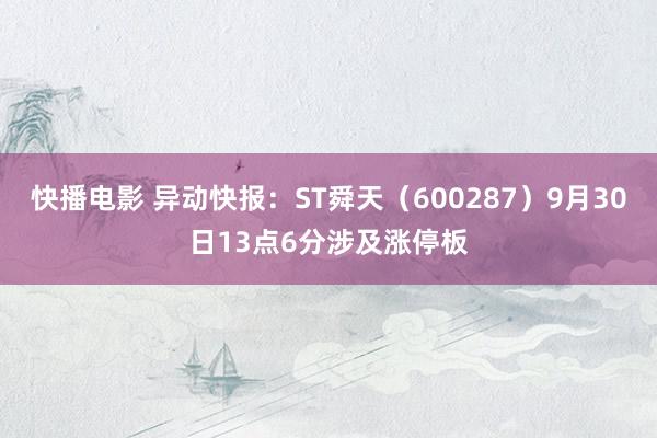 快播电影 异动快报：ST舜天（600287）9月30日13点6分涉及涨停板