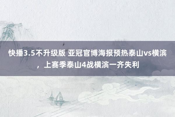 快播3.5不升级版 亚冠官博海报预热泰山vs横滨，上赛季泰山4战横滨一齐失利
