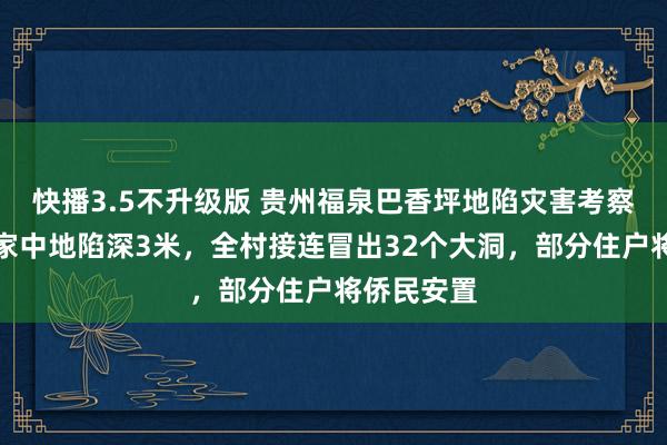 快播3.5不升级版 贵州福泉巴香坪地陷灾害考察：有村民家中地陷深3米，全村接连冒出32个大洞，部分住户将侨民安置