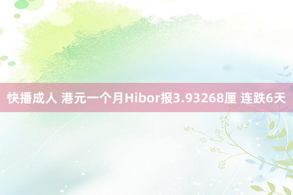 快播成人 港元一个月Hibor报3.93268厘 连跌6天